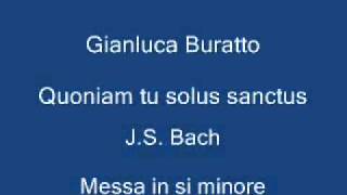 Gianluca Buratto - J.S. Bach - Messa in Si minore - Quoniam tu solus sanctus