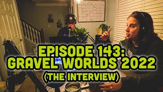 Episode 143: Gravel Worlds 2022! (The Interview Part) VIDEO