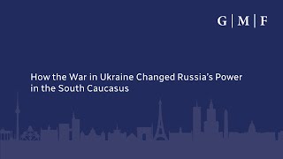 How the War in Ukraine Changed Russia’s Power in the South Caucasus