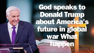 God speaks to Donald Trump about America's future in global war What happen   David Jeremiah sermon