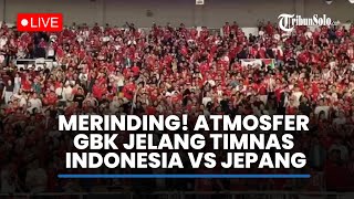 🔴LIVE: MERINDING! ATMOSFER GBK JELANG TIMNAS INDONESIA VS JEPANG