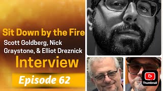 Sit Down by the Fire  Episode 62   Scott Goldberg  Nick Graystone  Elliot Dreznick Interview