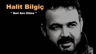 halit bilgiç - bari sen gitme