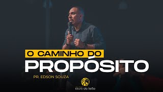 O caminho do propósito - Pr. Edson Souza - Casa do Leão