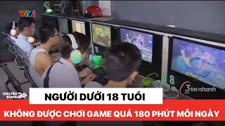 Chuyển động 24h trưa 13/11: Người dưới 18 tuổi không được chơi game quá 180 phút mỗi ngày