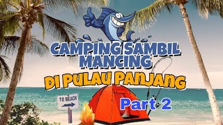 Camping sambil Mancing di Pulau Panjang, Part 2