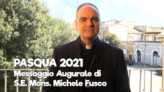 Pasqua 2021: Messaggio augurale di S.E. Mons. Michele Fusco