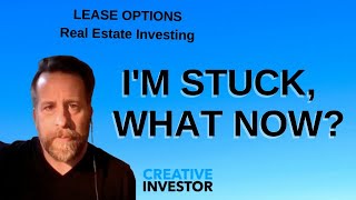 I'M STUCK, WHAT NOW? Lease Option Real Estate Investing