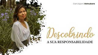 Descobrindo a sua responsabilidade - com Ayumi Matsubara