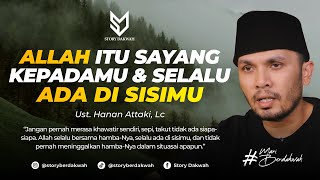 Allah Itu Sayang Kepadamu Dan Selalu Ada Di Sisimu - Ust. Hanan Attaki, Lc