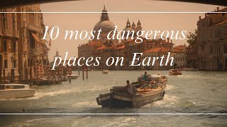 10 most dangerous places on Earth