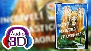 Incrível! Fantástico! Extraordinário! - ÁUDIO 3D