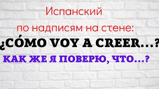 Испанский язык по надписям на стене. ¿Cómo voy a creer que ....? Как же я поверю в то, что...?