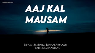 AAJ KAL MAUSAM ( NEW SONG ) - PAWAN ARMAAN I feat. @shaaku_750