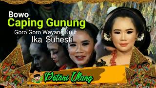 CAPING GUNUNG ( BOWO ) IKAS SUHESTI GORO GORO WAYANG KI SENO ANUGROHO