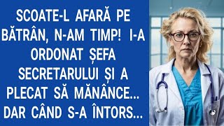 Scoate-l afară pe bătrân, n-am timp! I-a ordonat şefa secretarului şi a plecat să mănânce...Dar când