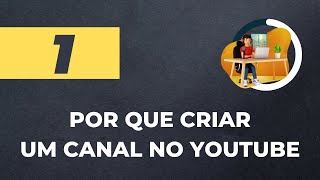 AULA 1: Por Que Criar um Canal do YouTube