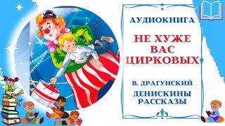 Аудиокнига Не хуже Вас цирковых Драгунский В. * Денискины рассказы* Аудиосказки для всех детей