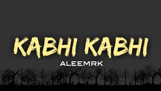 Aleemrk - Kabhi Kabhi (Lyrics - Lyrical Video)