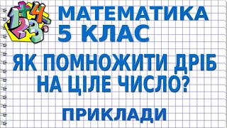 ЯК ПОМНОЖИТИ ДРІБ НА ЦІЛЕ ЧИСЛО? Приклади | МАТЕМАТИКА 5 клас