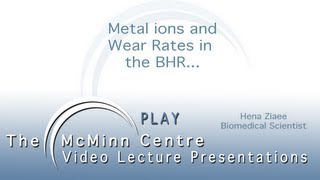 Metal Ions and Wear Rates in the Birmingham Hip Resurfacing - Hena Ziaee 2006 The McMinn Centre