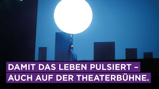 Wir sind da. Damit das Leben pulsiert – auch auf der Theaterbühne.