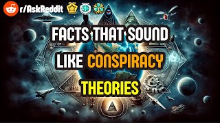 Facts that sound like conspiracy theories (r/AskReddit)