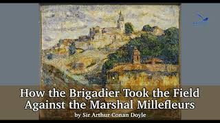 How the Brigadier Took the Field Against the Marshal Millefleurs by Arthur Conan Doyle - Audio