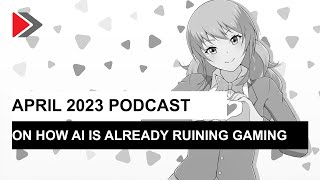 AI is ruining games: April 2023 podcast