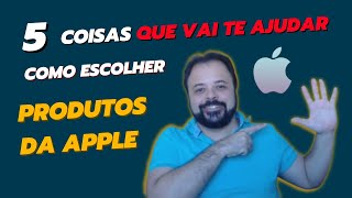 5 COISAS que vai te ajudar como escolher PRODUTOS DA APPLE