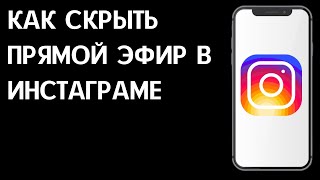 Как скрыть прямой эфир в Инстаграм / Как спрятать прямую трансляцию в Instagram от других людей