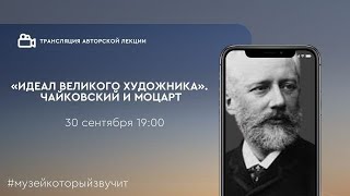 Трансляция лекции «Идеал великого художника».Чайковский и Моцарт