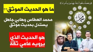 ما هو الحديث الموثق؟؟ هو الحديث الذي يرويه عامي ثقة وليس شيعي  | العطاس وهابي جاهل