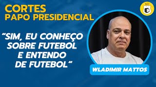 WLADIMIR MATTOS, VOCÊ ENTENDE DE FUTEBOL? [CORTES PAPO PRESIDENCIAL]