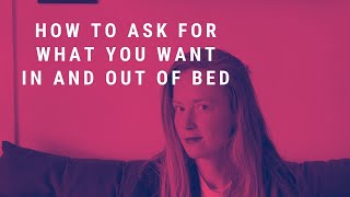 How to ask for what you want in and out of bed