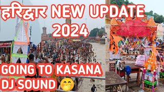 Haridwar new update 2024 || Going to Kasana DJ SOUND Risthal#haridwar _kawad_yatra 2024 #kasanadj