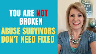 YOU ARE NOT BROKEN: Abuse Survivors Don't Need "Fixed"