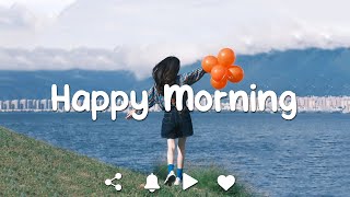 [Playlist] Happy Morning | Music to put you in a better mood