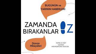 Zamanda İz Bırakanlar: Dünün Hikayeleri, Bugünün ve Yarının Haberleri