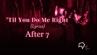 After 7  - 'Til You Do Me Right (Lyrics)