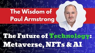 The Wisdom of Paul Armstrong: The future of technology (Metaverse, NFTs, Blockchain and AI)