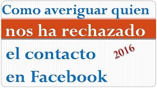 Como Averigurar Quien Nos Ha Rechazado El CONTACTO en Facebook  2016👍🏽