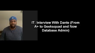 IT: Interview With Dante  (Geeksquad and Now Database Admin)