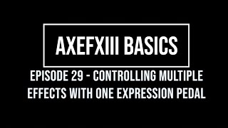 AxeFX Basics Episode 29 - Controlling Multiple Effects With One Expression Pedal