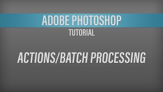 Adobe Photoshop – Actions/Batch Process Tutorial