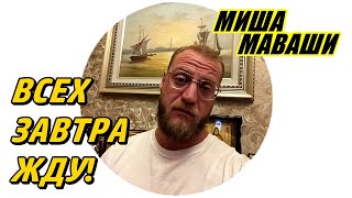 Всех завтра жду! \  Миша Маваши