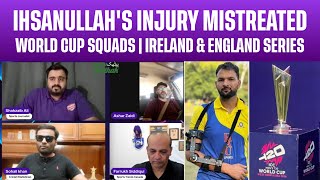 Ihsanullah's Injury Mistreated | World Cup Squads | Ireland & England Series