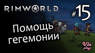 Помощь гегемонии - Rimworld Hardcore SK #15 | Учебное прохождение