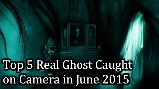 Top 5 real ghost caught on camera in June, 2015