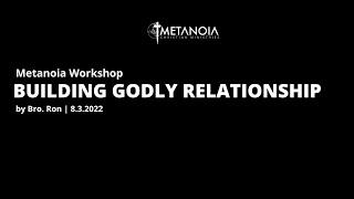 Metanoia Workshop - Building Godly Relationship | 080322